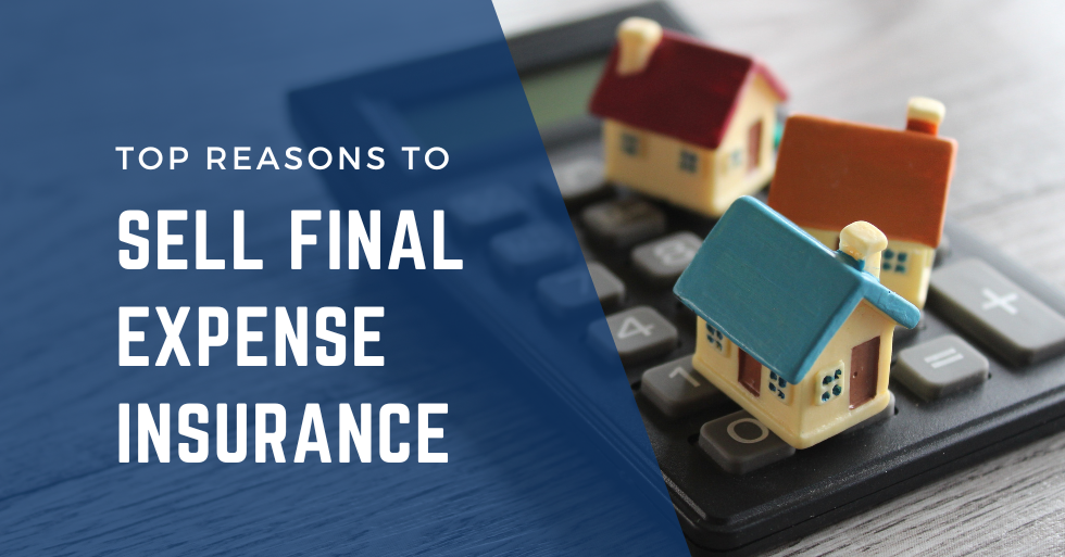 Top Reasons To Sell Final Expense Insurance