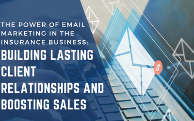 The Power of Email Marketing in the Insurance Business: Building Lasting Client Relationships and Boosting Sales