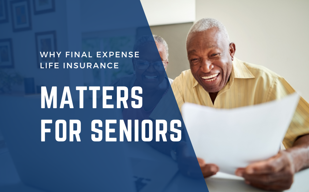 Why Final Expense Insurance Matters for Seniors Why Final Expense Insurance Matters for Seniors