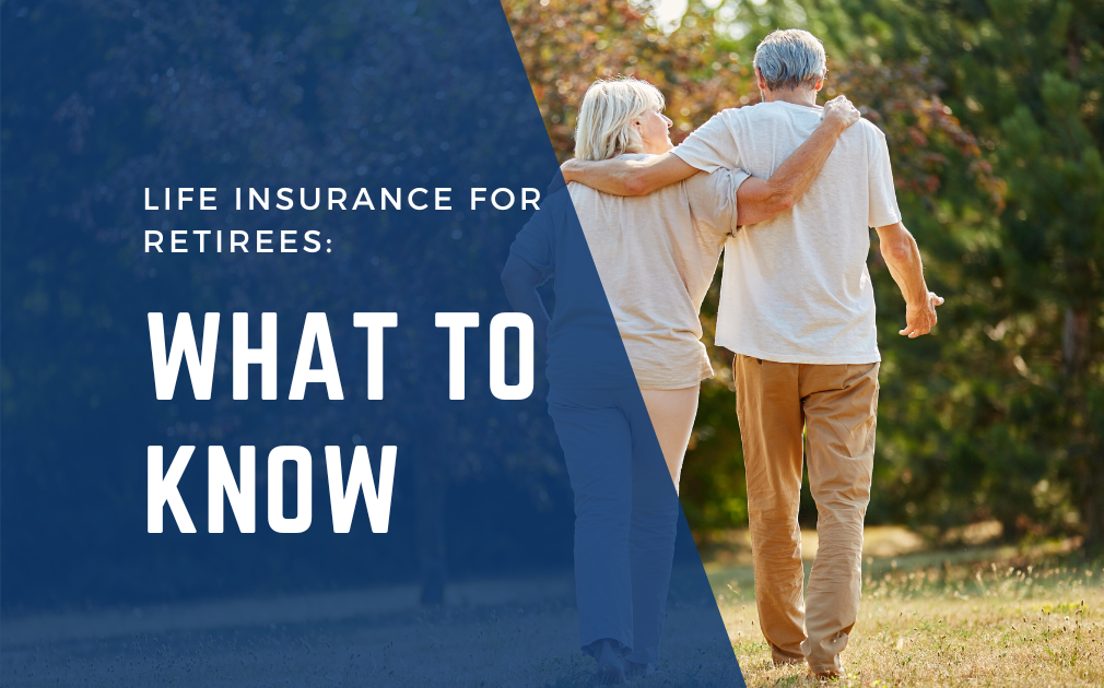 Life Insurance Options for Retirees Life Insurance Options for Retirees