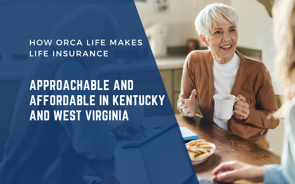 How ORCA Life Makes Life Insurance Approachable and Affordable in Kentucky and West Virginia