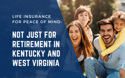Life Insurance for Peace of Mind: Not Just for Retirement in Kentucky and West Virginia