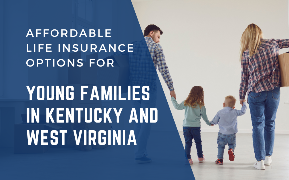 Affordable Life Insurance Options for Young Families in Kentucky and West Virginia
