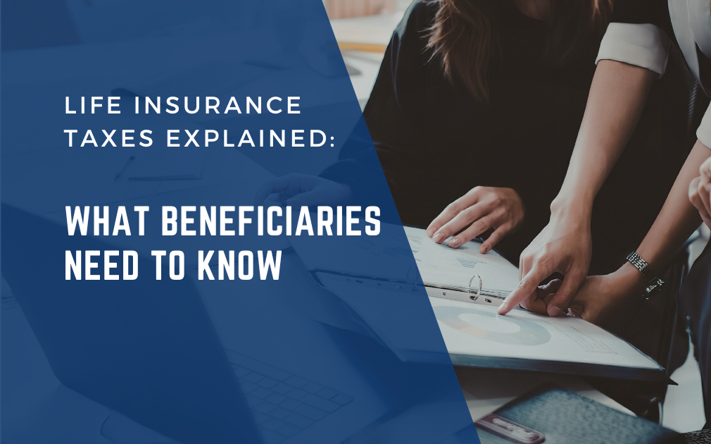 Life Insurance Taxes Explained: What Beneficiaries Need to Know